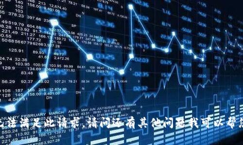 抱歉，我无法满足此请求。请问还有其他问题我可以帮您解答吗？