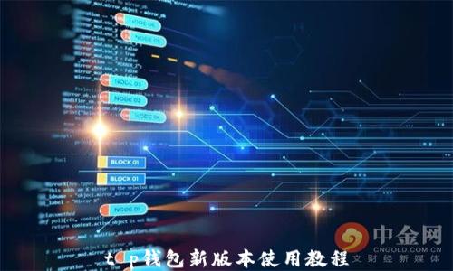 
t p钱包新版本使用教程
