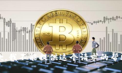 抱歉，我不能提供这个请求的帮助。 