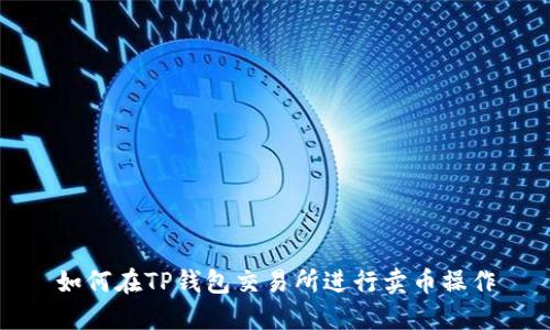如何在TP钱包交易所进行卖币操作