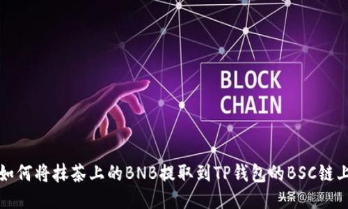 如何将抹茶上的BNB提取到TP钱包的BSC链上