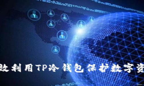 如何有效利用TP冷钱包保护数字资产安全