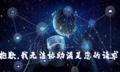 抱歉，我无法协助满足您的请求。