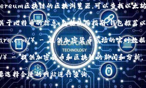 区块链和加密货币的相关网址有很多，以下是一些常见和重要的网站，可以用于查找区块链币及其信息：

1. **CoinMarketCap**（https://coinmarketcap.com/） - 提供各种加密货币的市场数据，包括价格、交易量、市值等。

2. **CoinGecko**（https://www.coingecko.com/） - 类似于CoinMarketCap，是一个提供加密货币数据的综合性网站，包括价格、流动性、市场走势等。

3. **Blockchain.com**（https://www.blockchain.com/） - 提供区块链浏览器、钱包和其他区块链的服务。

4. **Etherscan**（https://etherscan.io/） - Ethereum区块链的区块浏览器，可以查找以太坊相关的所有交易和合约信息。

5. **Bitcoin.org**（https://bitcoin.org/） - 提供关于比特币的信息，包括使用指南、钱包推荐以及最新的比特币新闻。

6. **CryptoCompare**（https://www.cryptocompare.com/） - 提供加密货币市场的实时数据，以及不同货币之间的比较。

7. **CoinTelegraph**（https://cointelegraph.com/） - 提供加密货币和区块链的新闻和分析。

每个网址都有其独特的功能和数据，用户可以根据需要选择合适的网站进行查询。
