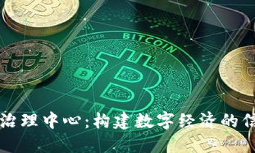 区块链治理中心：构建数字经济的信任基础