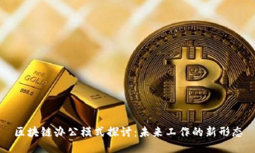 区块链办公模式探讨：未来工作的新形态