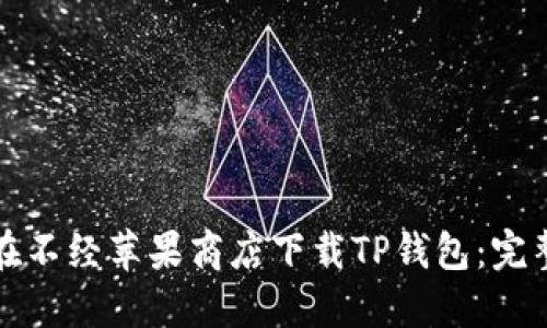 如何在不经苹果商店下载TP钱包：完整指南