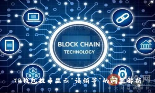 TP钱包提币显示“请稍等”的问题解析