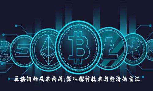 区块链的成本构成：深入探讨技术与经济的交汇